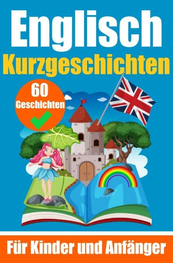 60 Kurzgeschichten Auf Englisch | Ein Zweisprachiges Buch Auf Deutsch Und Englisch | Ein Buch Zum Erlernen Der Englischen Sprache Für Kinder Und Anfän