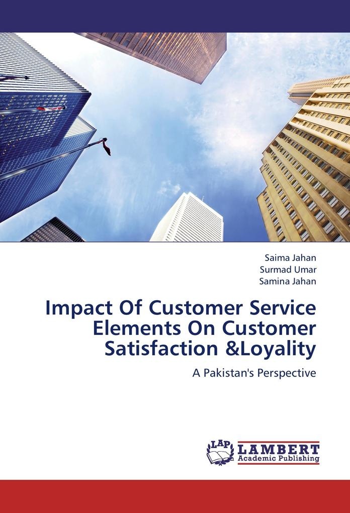 Impact Of Customer Service Elements On Customer Satisfaction &Loyality: Buch von Samina Jahan/ Surmad Umar