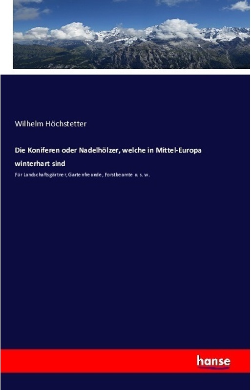Die Koniferen Oder Nadelhölzer, Welche In Mittel-Europa Winterhart Sind - Wilhelm Höchstetter, Kartoniert (TB)
