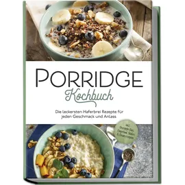 edition lunerion Porridge Kochbuch: Die leckersten Haferbrei Rezepte für jeden Geschmack und Anlass - inkl. Overnight Oats, Fingerfood, Shakes & Beautyrezepten