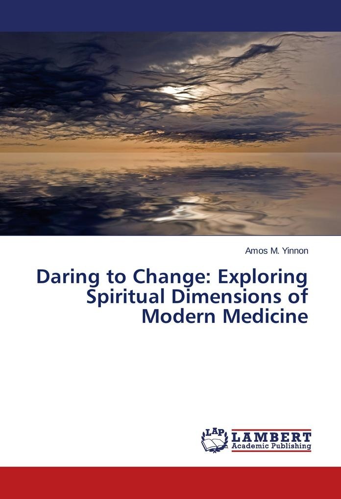 Daring to Change: Exploring Spiritual Dimensions of Modern Medicine: Buch von Amos M. Yinnon