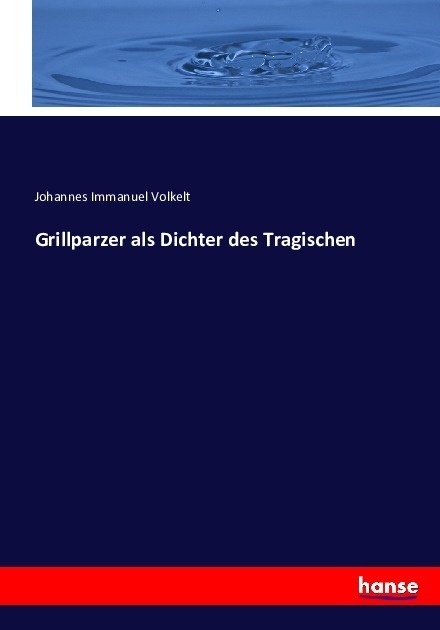Grillparzer Als Dichter Des Tragischen - Johannes Immanuel Volkelt  Kartoniert (TB)