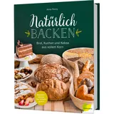 Löwenzahn Verlag Natürlich backen: Brot, Kuchen und Kekse aus vollem Korn. Wohlfühlrezepte, die einfach guttun