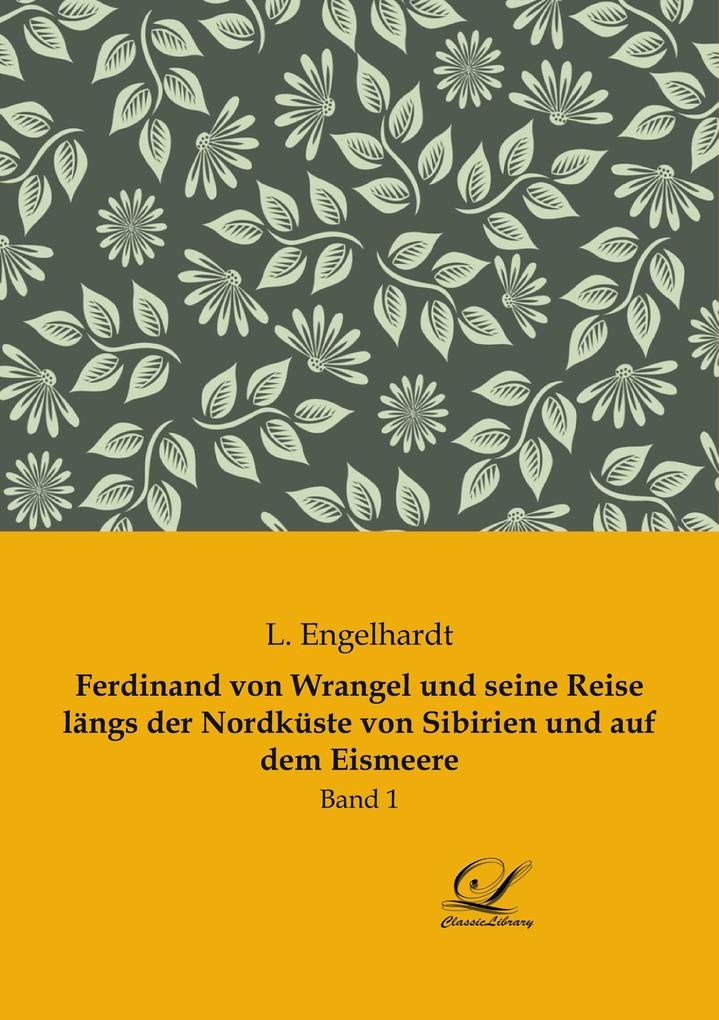 Ferdinand von Wrangel und seine Reise längs der Nordküste von Sibirien und auf dem Eismeere: Buch von L. Engelhardt