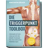edition lunerion Die Triggerpunkte Toolbox: Schmerzpunkte und Faszien zuhause ganz leicht selbst behandeln, Verspannungen lösen, Stress mindern und das Wohlbefinden stei