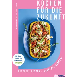 Suedwest Verlag Kochen für die Zukunft - Die Welt retten - aber mit Genuss!: Mit einem Vorwort von Volker Gaßner (Greenpeace)