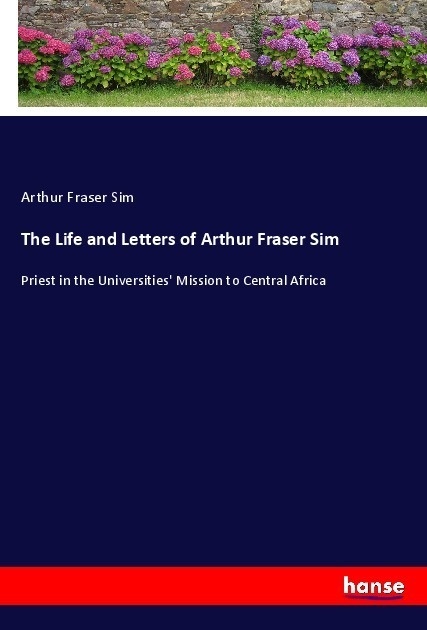 The Life And Letters Of Arthur Fraser Sim - Arthur Fraser Sim  Kartoniert (TB)