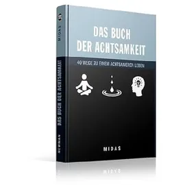 Midas Management Das Buch der Achtsamkeit: 40 Wege zu einem achtsamen Leben (Midas Smart Guides): Anleitung zu einem achtsameren Leben