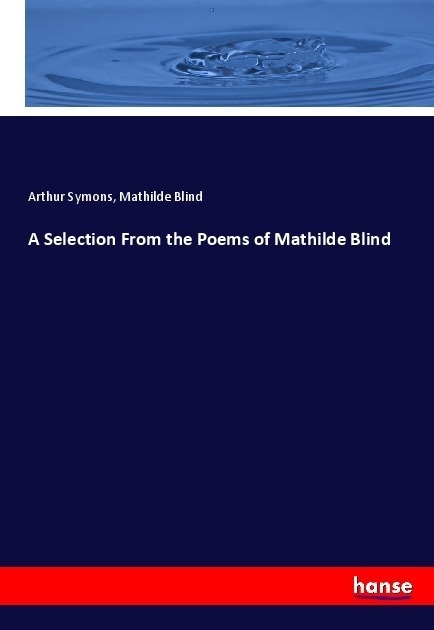 A Selection From The Poems Of Mathilde Blind - Arthur Symons  Mathilde Blind  Kartoniert (TB)