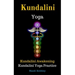 Kundalini Yoga Kundalini Awakening Kundalini Yoga Practice als eBook Download von Mandi Keithley
