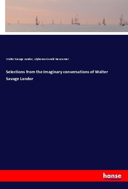 Selections From The Imaginary Conversations Of Walter Savage Landor - Walter Savage Landor  Alphonso Gerald Newcomer  Kartoniert (TB)