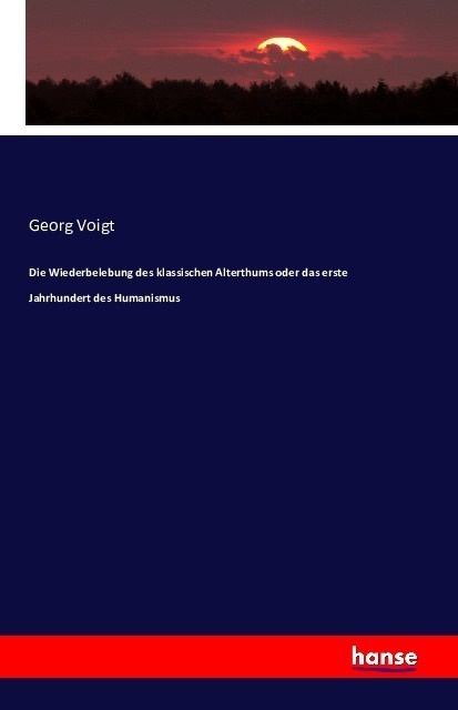 Die Wiederbelebung Des Klassischen Alterthums Oder Das Erste Jahrhundert Des Humanismus - Georg Voigt  Kartoniert (TB)