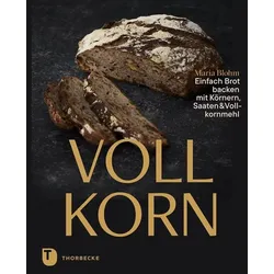 Vollkorn – Einfach Brot backen mit Körnern, Saaten & Vollkornmehl