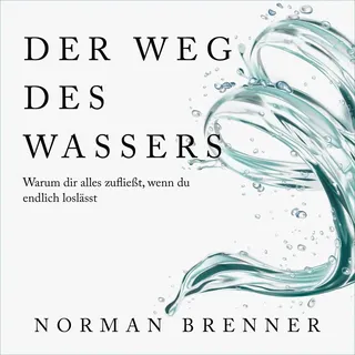 Der Weg des Wassers: Warum dir alles zufließt wenn du endlich loslässt von Norman Brenner / epubli Audio / MP3 Hörbuch