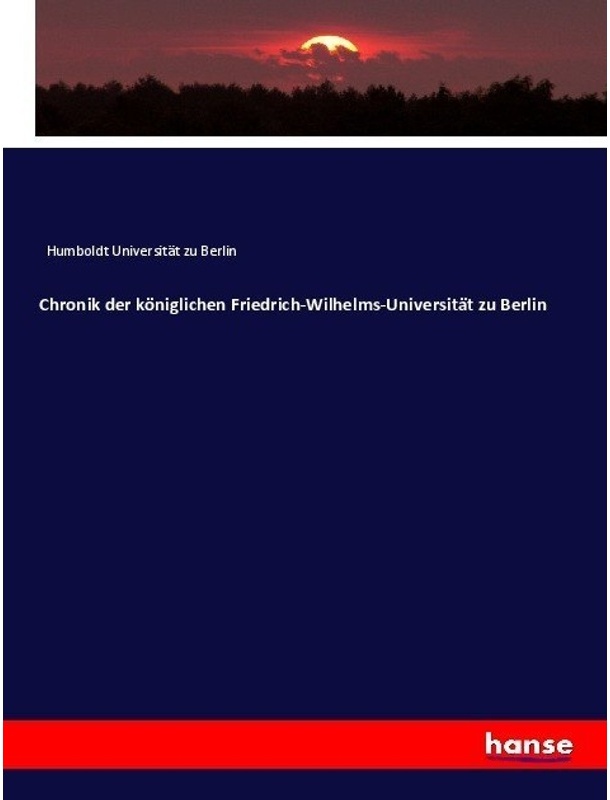 Chronik Der Königlichen Friedrich-Wilhelms-Universität Zu Berlin - Humboldt Universität zu Berlin  Kartoniert (TB)