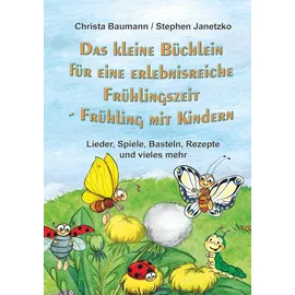 Verlag Stephen Janetzko Das kleine Büchlein für eine erlebnisreiche Frühlingszeit: Frühling mit Kindern - Lieder, Spiele, Basteln, Rezepte und vieles mehr