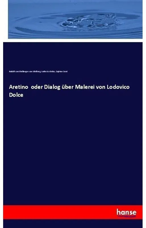 Aretino Oder Dialog Über Malerei Von Lodovico Dolce - Rudolf von Eitelberger von Edelberg  Lodovico Dolce  Cajetan Cerri  Kartoniert (TB)