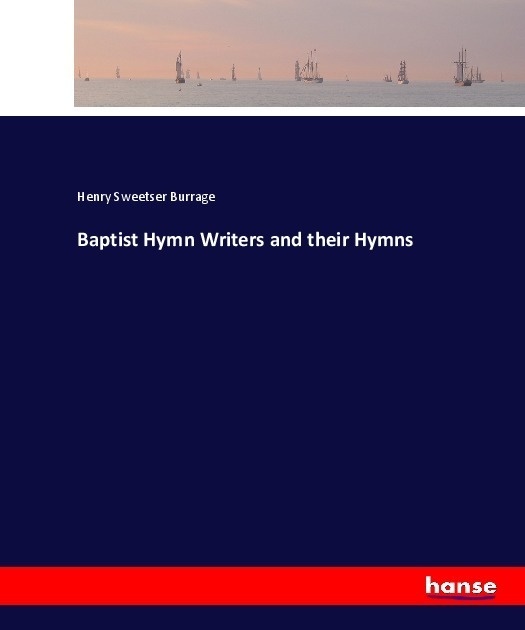 Baptist Hymn Writers And Their Hymns - Henry Sweetser Burrage  Kartoniert (TB)