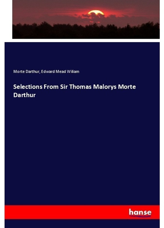 Selections From Sir Thomas Malorys Morte Darthur - Morte Darthur, Edward Mead Wiliam, Kartoniert (TB)