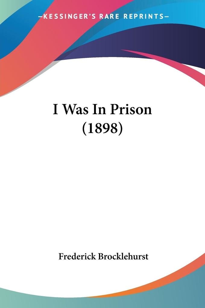 I Was In Prison (1898): Buch von Frederick Brocklehurst