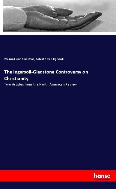 The Ingersoll-Gladstone Controversy On Christianity - William E. Gladstone  Robert Green Ingersoll  Kartoniert (TB)