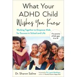 Tarcher What Your ADHD Child Wishes You Knew: Working Together to Empower Kids for Success in School and Life