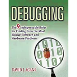 Amacom Debugging: The 9 Indispensable Rules for Finding Even the Most Elusive Software and Hardware Problems