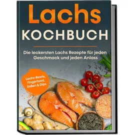 edition lunerion Lachs Kochbuch: Die leckersten Lachs Rezepte für jeden Geschmack und jeden Anlass - inkl. Lachs-Bowls, Fingerfood, Soßen & Dips