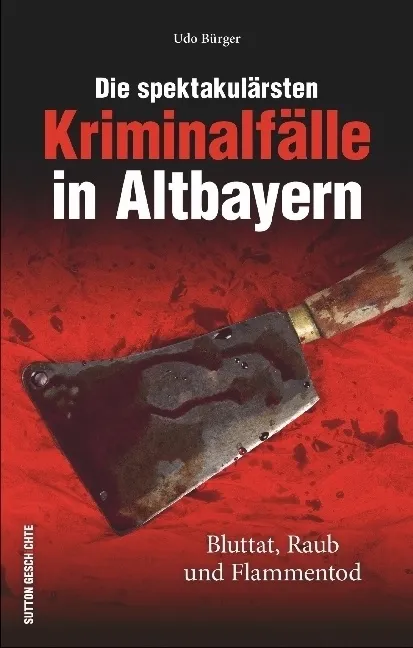 Die Spektakulärsten Kriminalfälle In Altbayern - Udo Bürger  Kartoniert (TB)