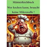 epubli Männerkochbuch / Männerkochbuch Wer kochen kann, braucht keine Mikrowelle !: