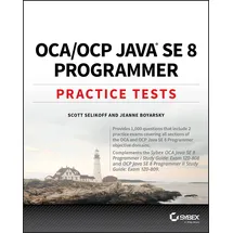 Wiley OCA / OCP Java SE 8 Programmer Practice Tests: Exam 1Z0-808 and Exam 1Z0-809