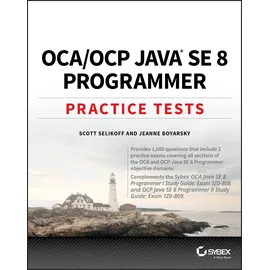 Wiley OCA / OCP Java SE 8 Programmer Practice Tests: Exam 1Z0-808 and Exam 1Z0-809