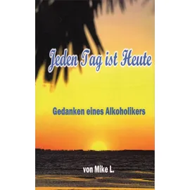 Almus Consult Jeden Tag ist Heute: Gedanken eines Alkoholikers