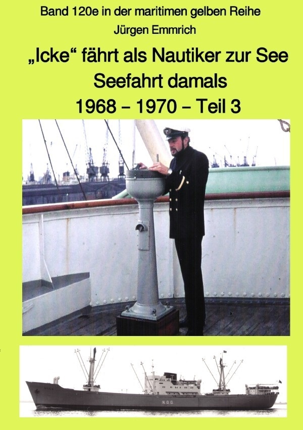 Maritime Gelbe Reihe Bei Jürgen Ruszkowski / "Icke" Fährt Als Nautiker Zur See - Seefahrt Damals: 1968 - 1970 - Teil 3 - Band 120E In Der Maritimen Ge