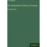Antigonos Verlag The Admirable Crichton; A Comedy: in large print