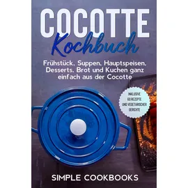 ISBN Cocotte Kochbuch: Frühstück, Suppen, Hauptspeisen, Desserts, Brot und Kuchen ganz einfach aus der Cocotte - Inklusive 60 Rezepte und vegetarischer Gerichte
