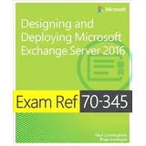 Microsoft Exam Ref 70-345 Designing and Deploying Microsoft Exchange Server 2016
