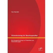 Diplomica Verlag Stimmtraining für Berufssprecher: Ein Gruppentraining zur Prävention von Stimmstörungen
