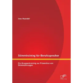 Diplomica Verlag Stimmtraining für Berufssprecher: Ein Gruppentraining zur Prävention von Stimmstörungen