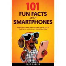paco barker books 101 Fun Facts About Smartphones: Surprising and Fascinating Phone Facts That Will Shock and Entertain You