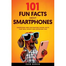 paco barker books 101 Fun Facts About Smartphones: Surprising and Fascinating Phone Facts That Will Shock and Entertain You