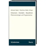 Bautz, Traugott Erkennen – Handeln – Bewähren: Phänomenologie und Pragmatismus (Scheleriana)