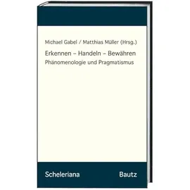 Bautz, Traugott Erkennen – Handeln – Bewähren: Phänomenologie und Pragmatismus (Scheleriana)
