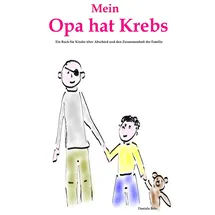 BoD – Books on Demand Mein Opa hat Krebs . Ein Buch für Kinder über Krankheit, Tod, Trauer, Abschied aber auch den Zusammenhalt der Familie