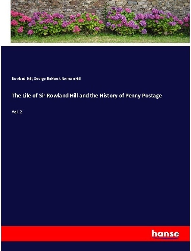 The Life Of Sir Rowland Hill And The History Of Penny Postage - Rowland Hill, George Birkbeck Norman Hill, Kartoniert (TB)