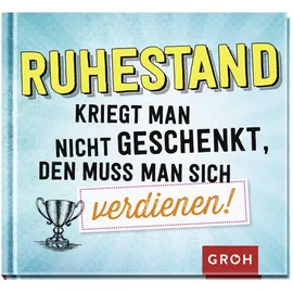 Groh Ruhestand kriegt man nicht geschenkt, den muss man sich verdienen!