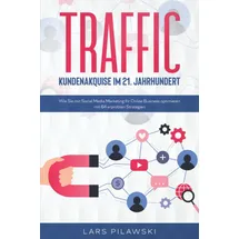 Eulogia Verlag TRAFFIC – Kundenakquise im 21. Jahrhundert: Wie Sie mit Social Media Marketing Ihr Online Business optimieren - mit 64 erprobten Strategien