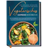 Edition Dreiblatt Vegetarisches Express Kochbuch für Anfänger, Studenten, Berufstätige und Faule: Die leckersten vegetarischen Rezepte für eine gesunde & zeitsparende...