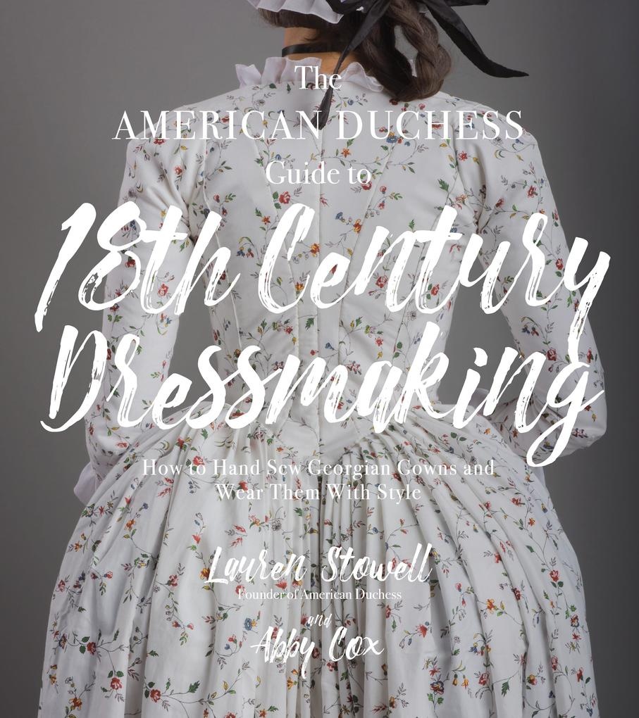 The American Duchess Guide to 18th Century Dressmaking: eBook von Lauren Stowell/ Abby Cox