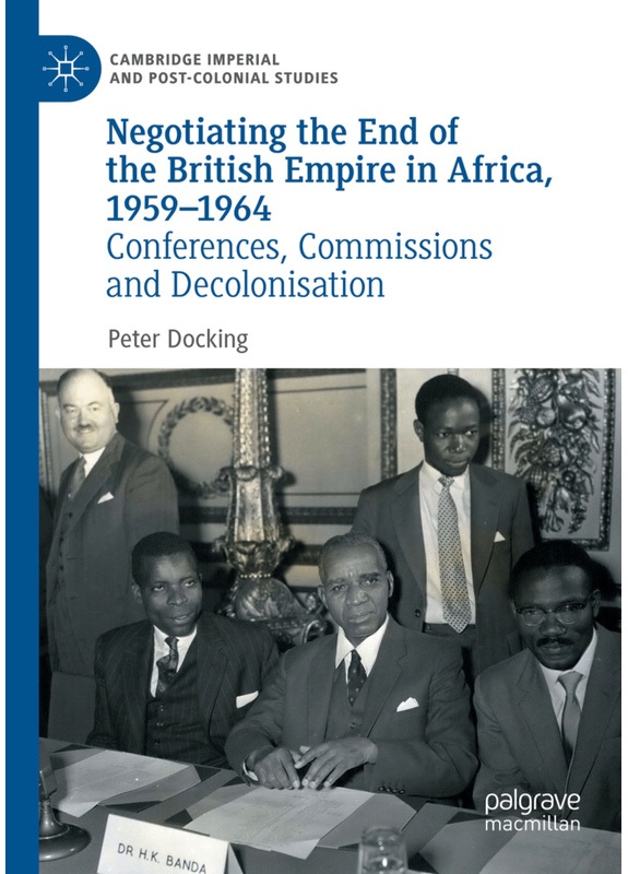 Negotiating The End Of The British Empire In Africa  1959-1964 - Peter Docking  Kartoniert (TB)